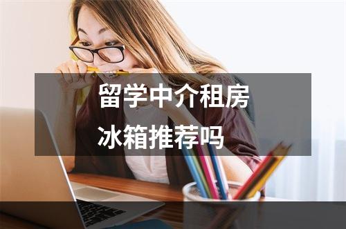 留学中介租房冰箱推荐吗