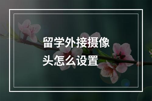 留学外接摄像头怎么设置