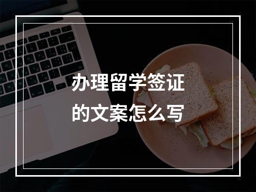 办理留学签证的文案怎么写