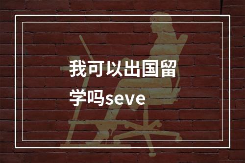 我可以出国留学吗seve