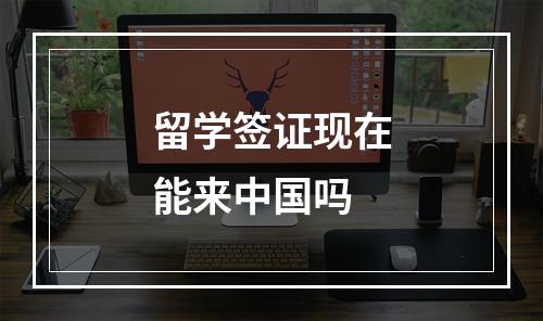 留学签证现在能来中国吗