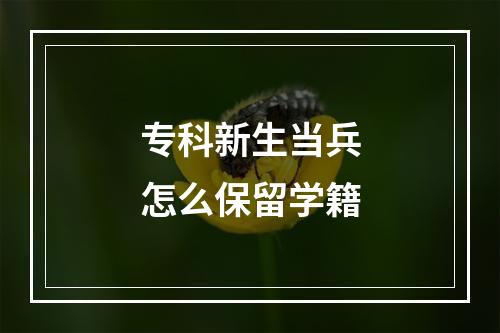 专科新生当兵怎么保留学籍