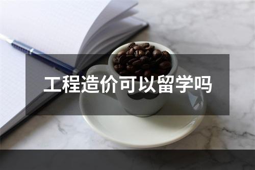 工程造价可以留学吗