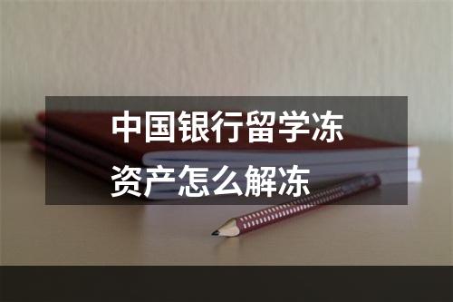 中国银行留学冻资产怎么解冻