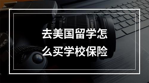 去美国留学怎么买学校保险