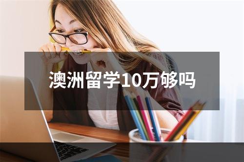 澳洲留学10万够吗