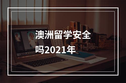 澳洲留学安全吗2021年