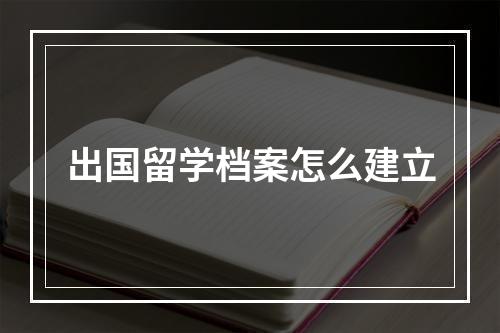 出国留学档案怎么建立