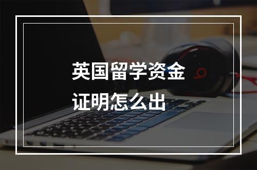 英国留学资金证明怎么出