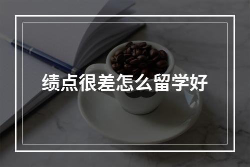 绩点很差怎么留学好