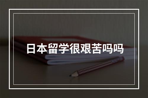 日本留学很艰苦吗吗