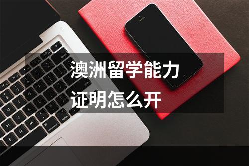 澳洲留学能力证明怎么开