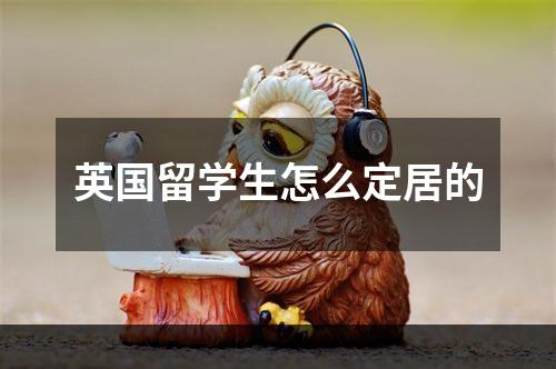 英国留学生怎么定居的