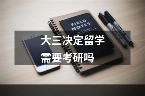 大三决定留学需要考研吗