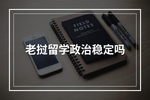 老挝留学政治稳定吗