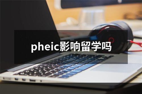 pheic影响留学吗