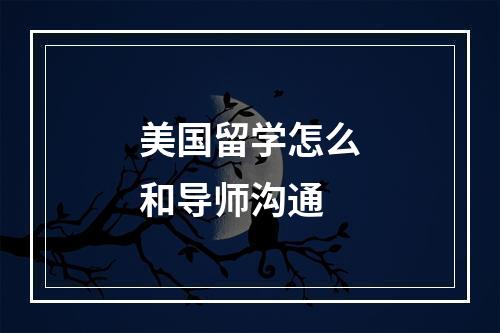 美国留学怎么和导师沟通