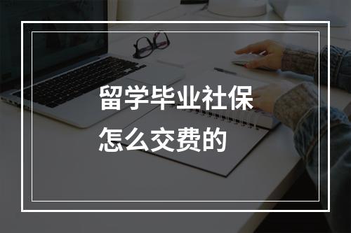 留学毕业社保怎么交费的