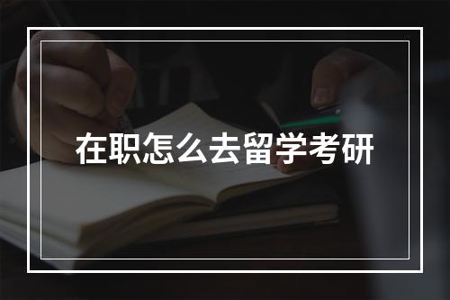 在职怎么去留学考研