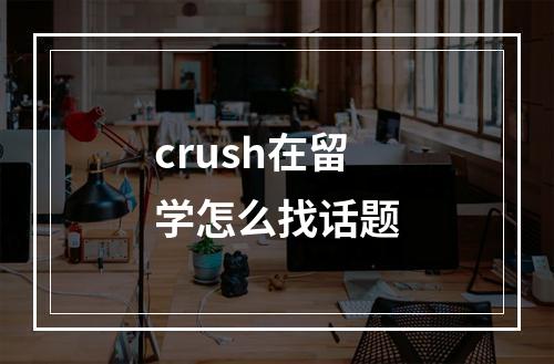 crush在留学怎么找话题