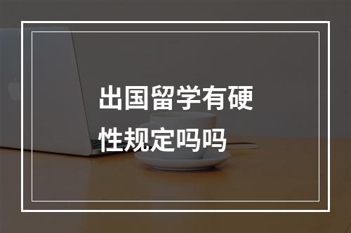 出国留学有硬性规定吗吗