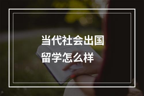 当代社会出国留学怎么样