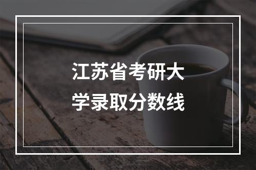 江苏省考研大学录取分数线