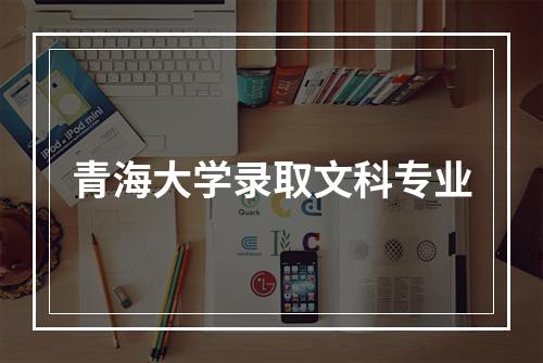 青海大学录取文科专业