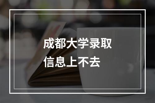 成都大学录取信息上不去