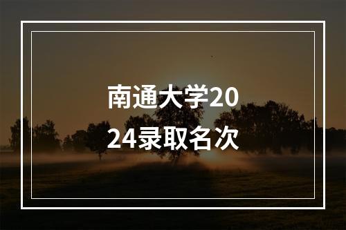 南通大学2024录取名次