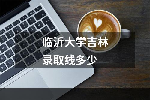 临沂大学吉林录取线多少