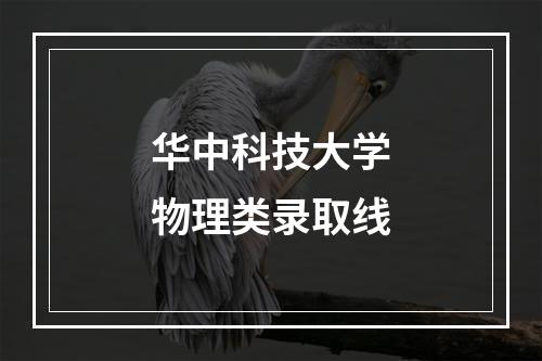 华中科技大学物理类录取线