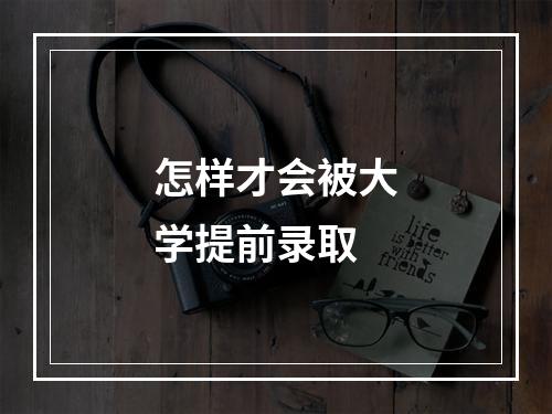 怎样才会被大学提前录取