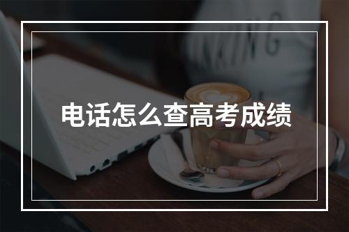 电话怎么查高考成绩