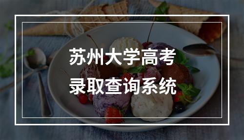 苏州大学高考录取查询系统