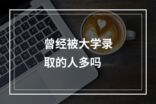 曾经被大学录取的人多吗