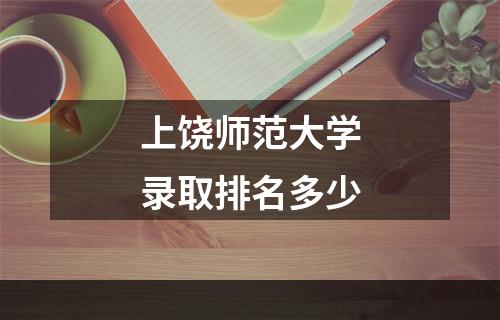 上饶师范大学录取排名多少