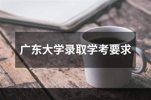 广东大学录取学考要求