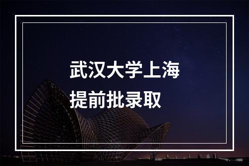 武汉大学上海提前批录取