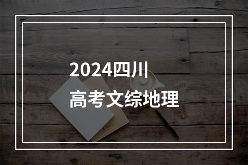 2024四川高考文综地理