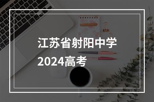 江苏省射阳中学2024高考