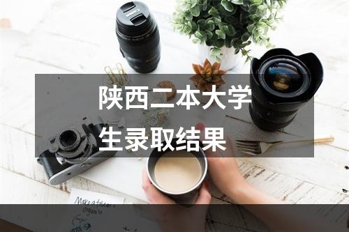 陕西二本大学生录取结果