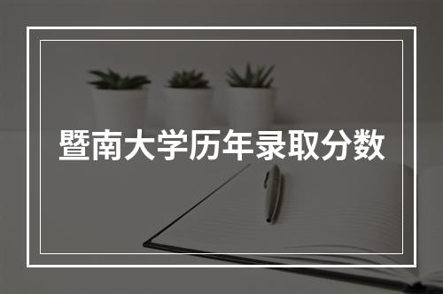 暨南大学历年录取分数