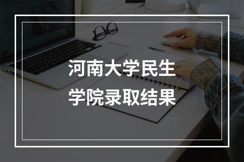 河南大学民生学院录取结果