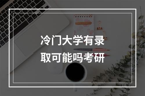 冷门大学有录取可能吗考研