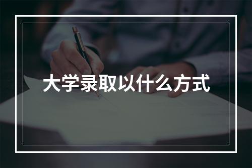 大学录取以什么方式