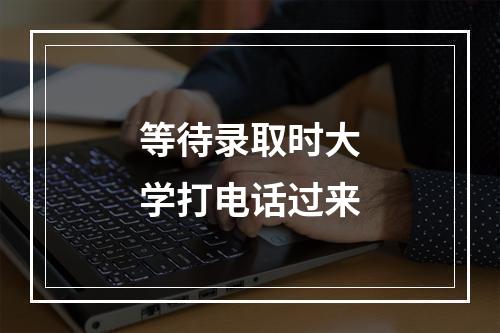 等待录取时大学打电话过来