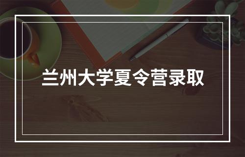 兰州大学夏令营录取