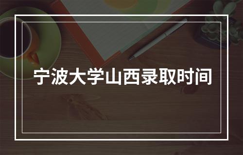 宁波大学山西录取时间