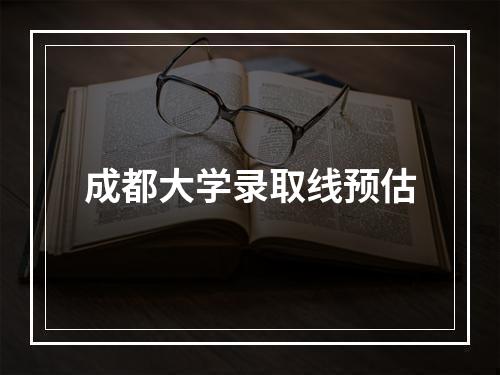 成都大学录取线预估